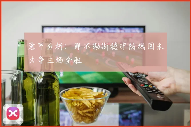 意甲分析：那不勒斯稳守防线国米力争主场全胜