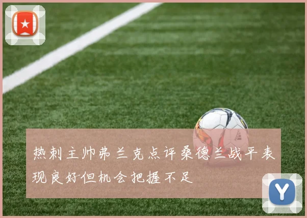 热刺主帅弗兰克点评桑德兰战平表现良好但机会把握不足